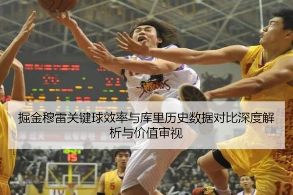 掘金穆雷关键球效率与库里历史数据对比深度解析与价值审视